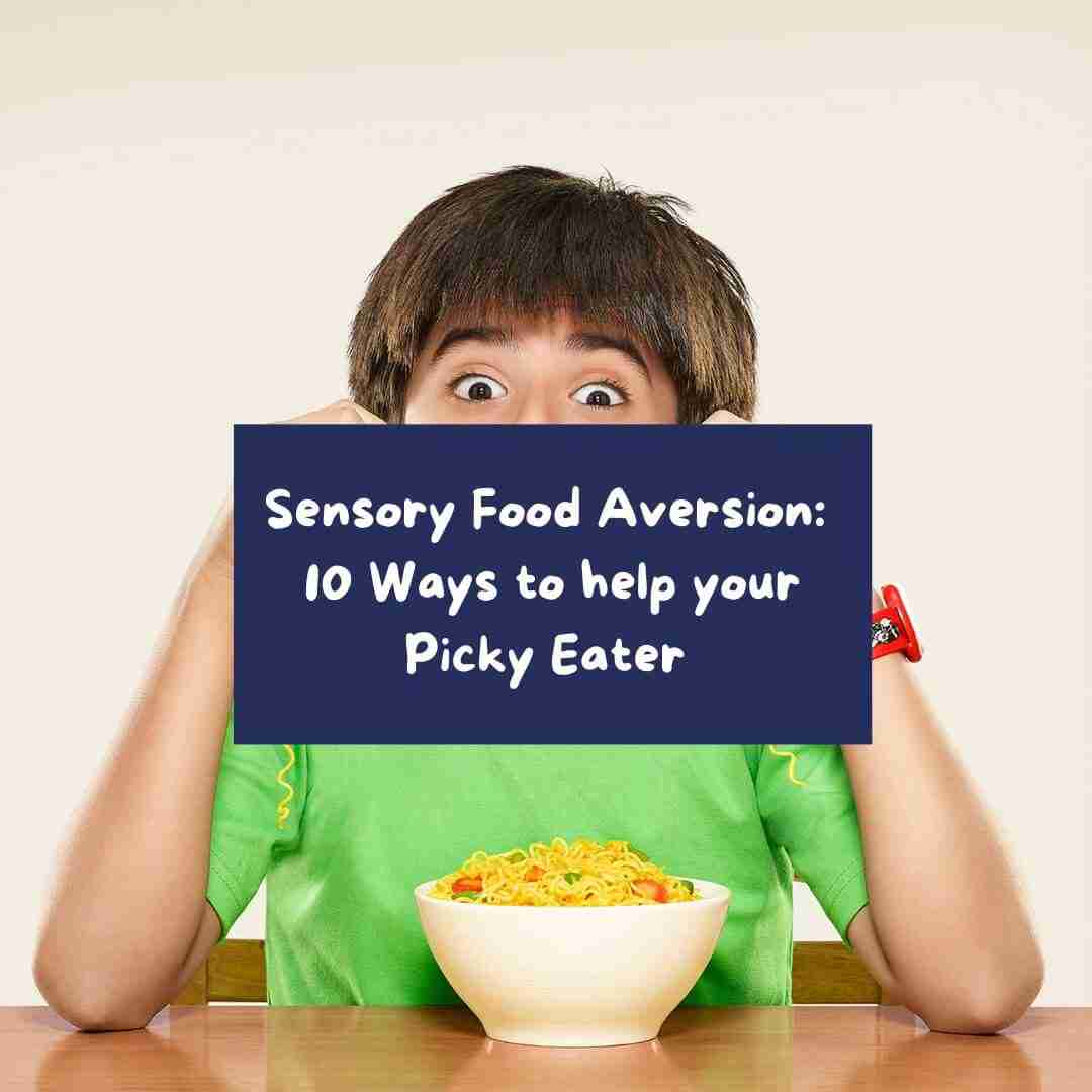 Sensory Food Aversion: 10 Ways to Help your Picky Eater
