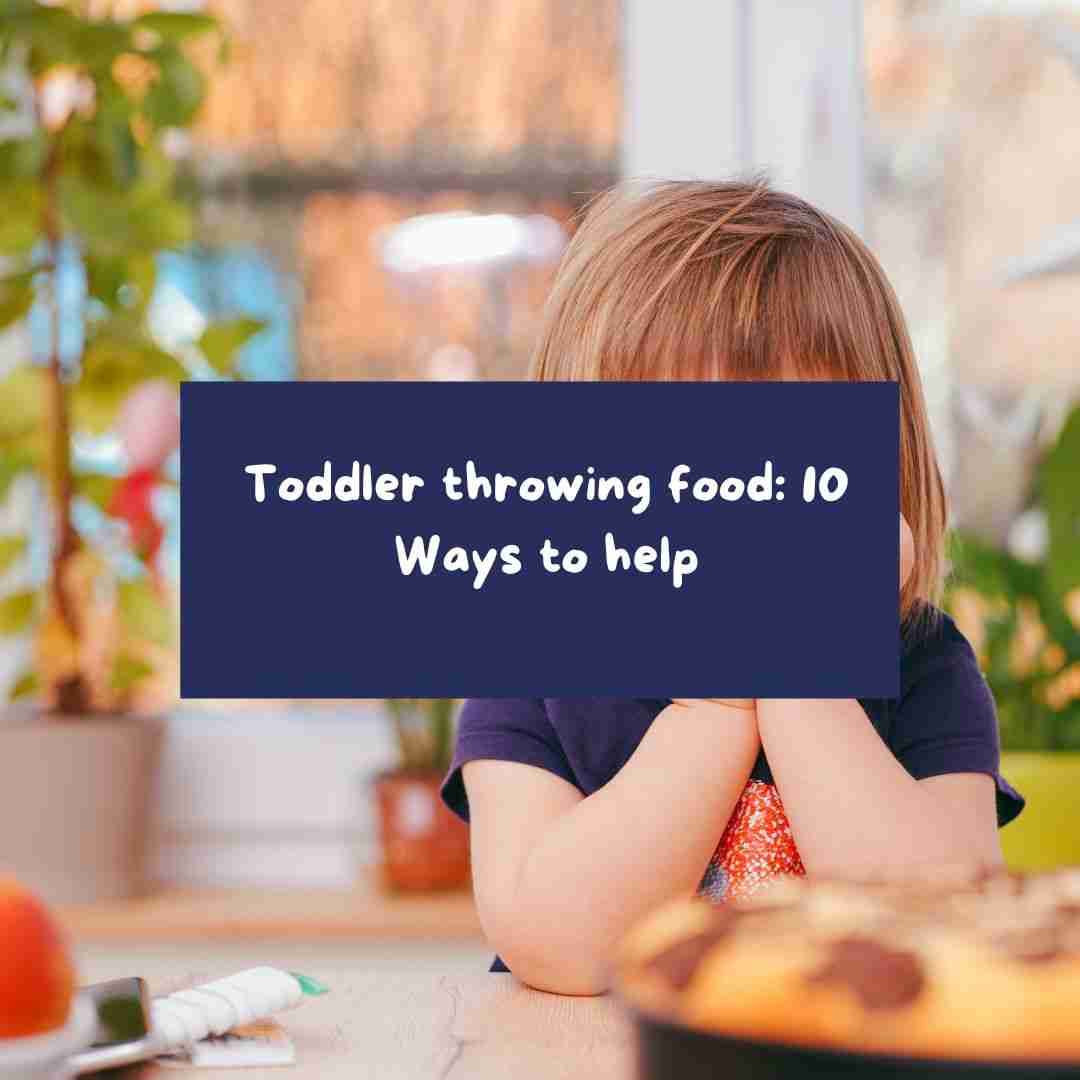 Toddler throwing food: 10 Ways to help